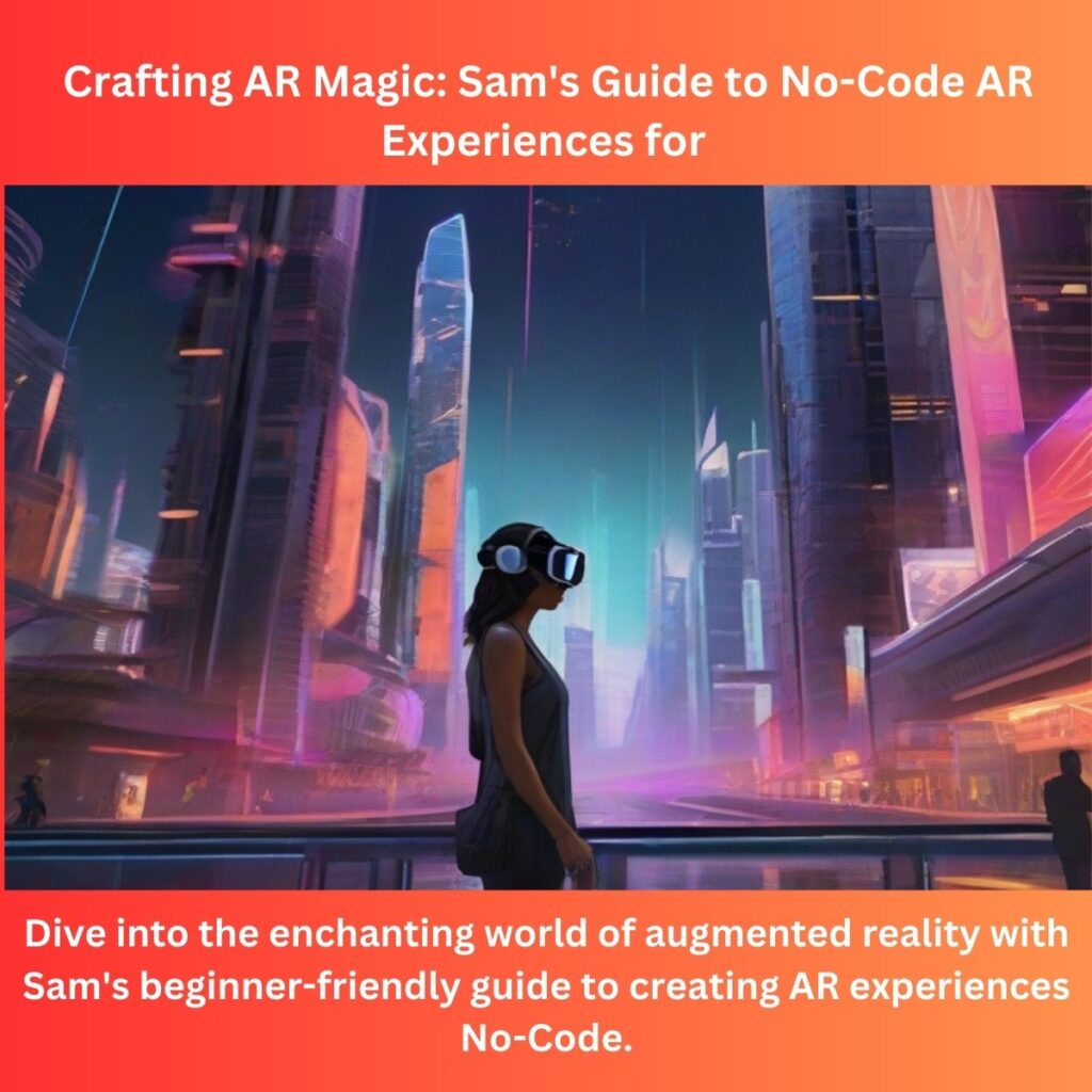 Crafting AR Magic: Sam’s Guide to No-Code AR Experiences for Beginners