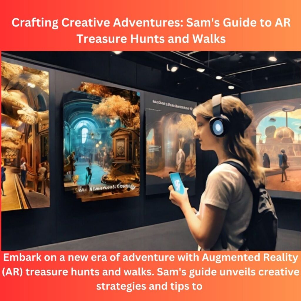 Crafting Creative Adventures: Sam’s Guide to AR Treasure Hunts and Walks