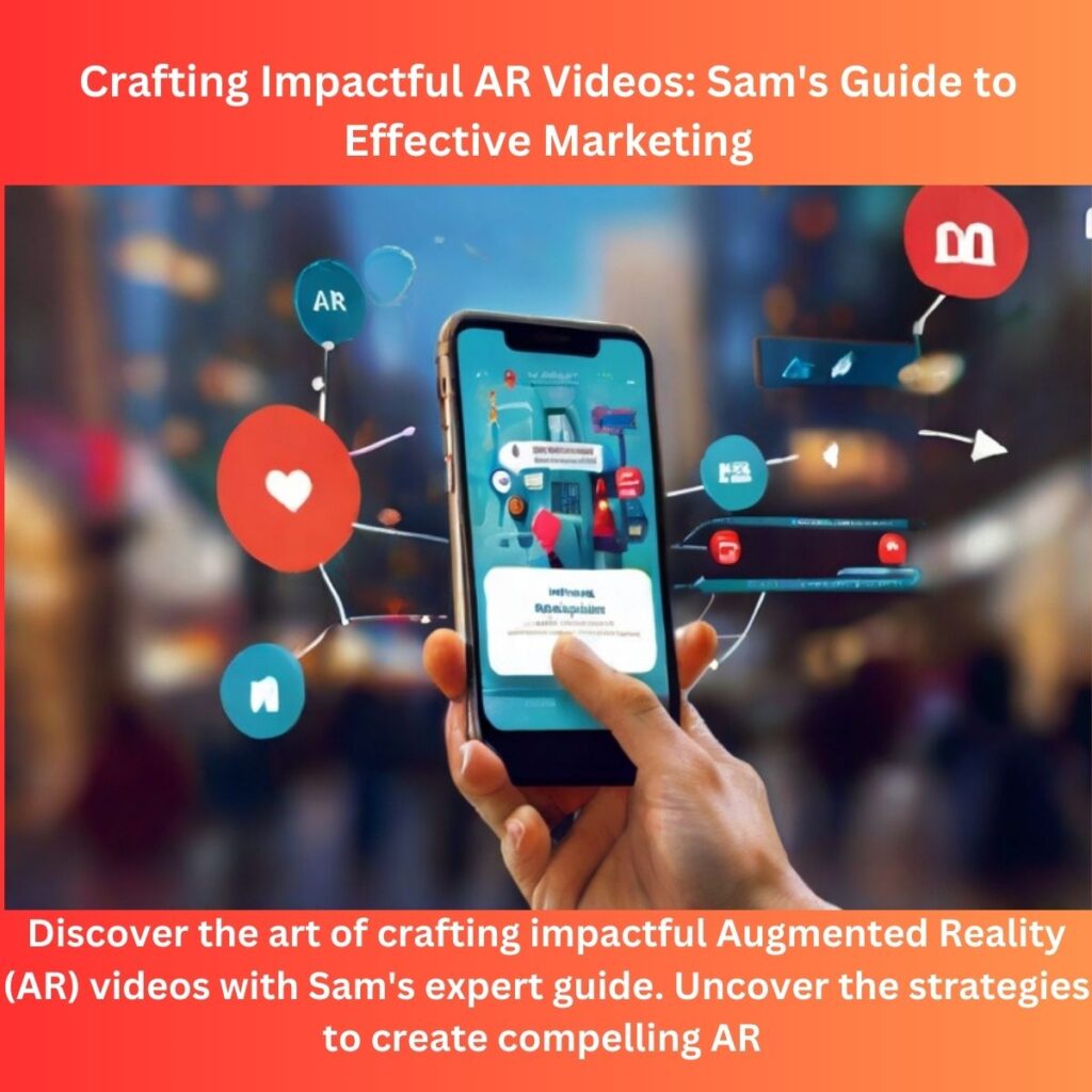 Crafting Impactful AR Videos: Sam’s Guide to Effective Marketing