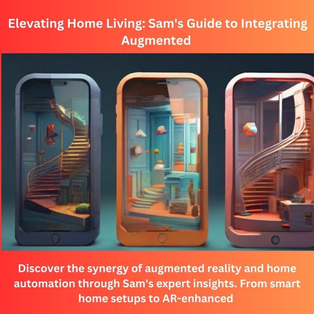 Elevating Home Living: Sam’s Guide to Integrating Augmented Reality with Home Automation