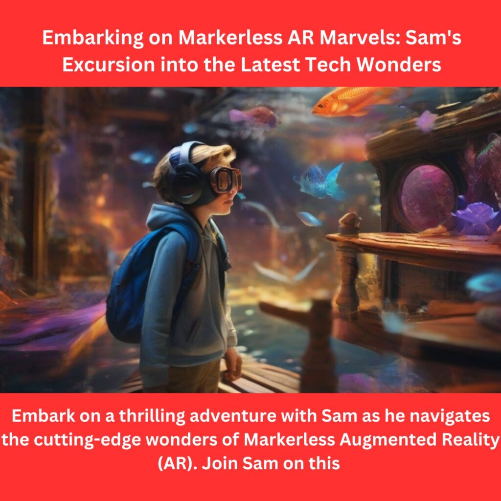 Embarking on Markerless AR Marvels: Sam’s Excursion into the Latest Tech Wonders