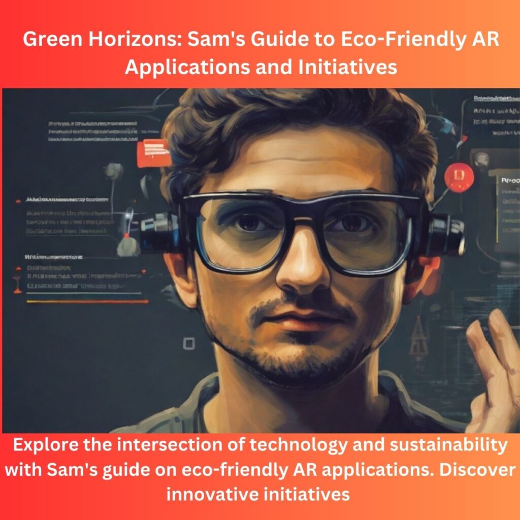 Green Horizons: Sam’s Guide to Eco-Friendly AR Applications and Initiatives