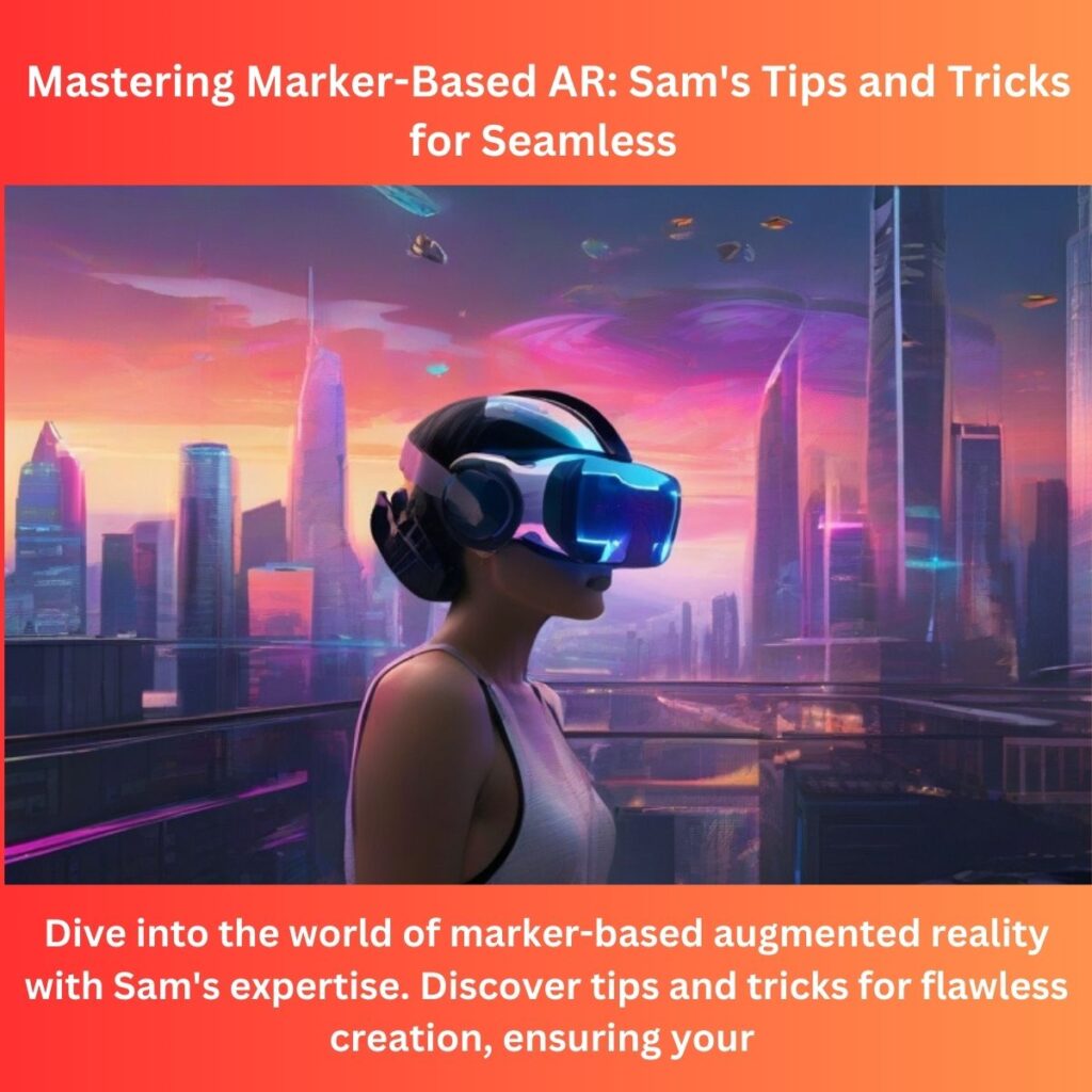 Mastering Marker-Based AR: Sam’s Tips and Tricks for Seamless Creation