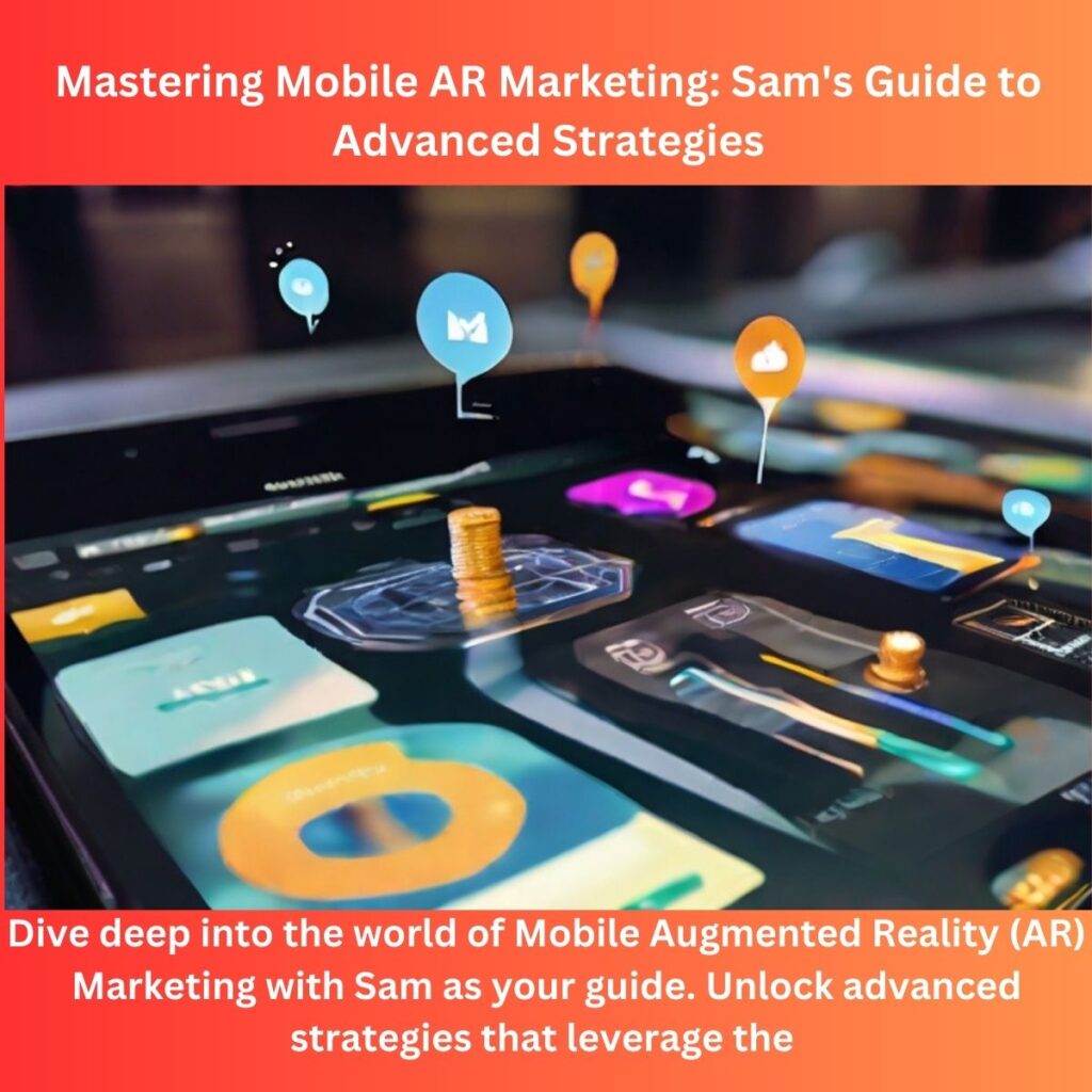 Mastering Mobile AR Marketing: Sam’s Guide to Advanced Strategies