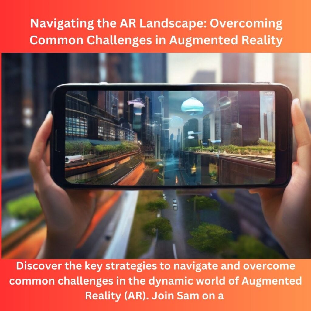 Navigating the AR Landscape: Overcoming Common Challenges in Augmented Reality