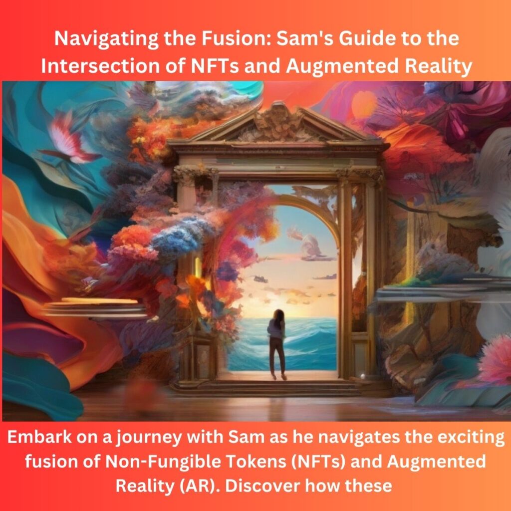 Navigating the Fusion: Sam’s Guide to the Intersection of NFTs and Augmented Reality