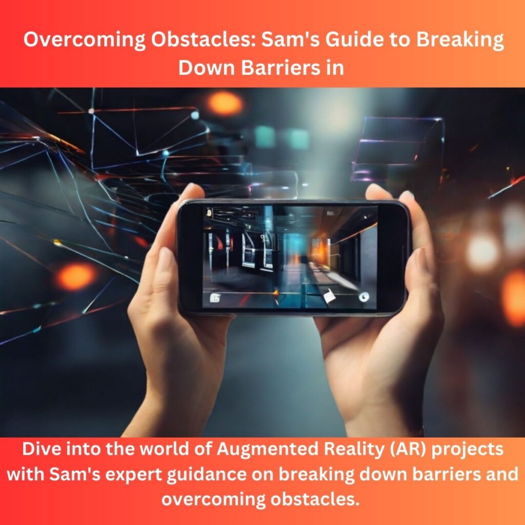 Overcoming Obstacles: Sam’s Guide to Breaking Down Barriers in Implementing AR Projects