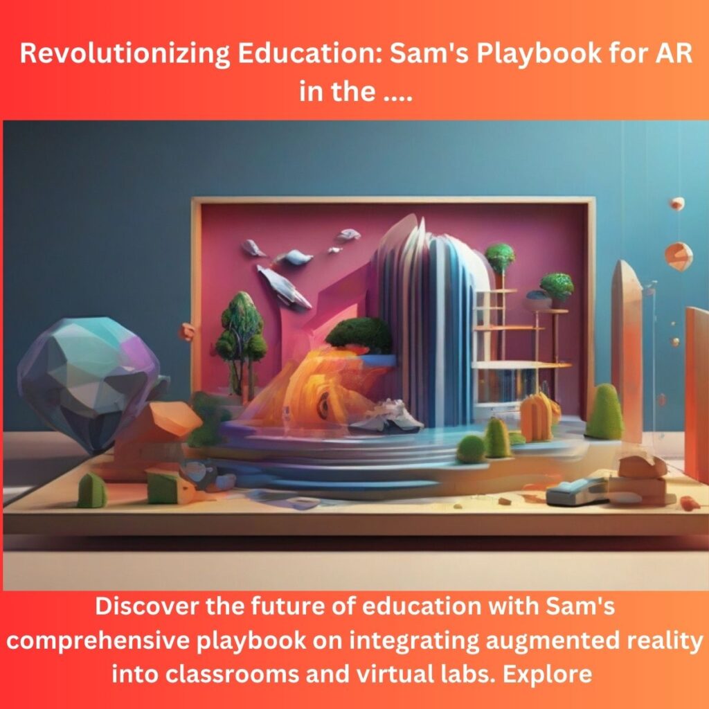 Revolutionizing Education: Sam’s Playbook for AR in the Classroom and Virtual Labs