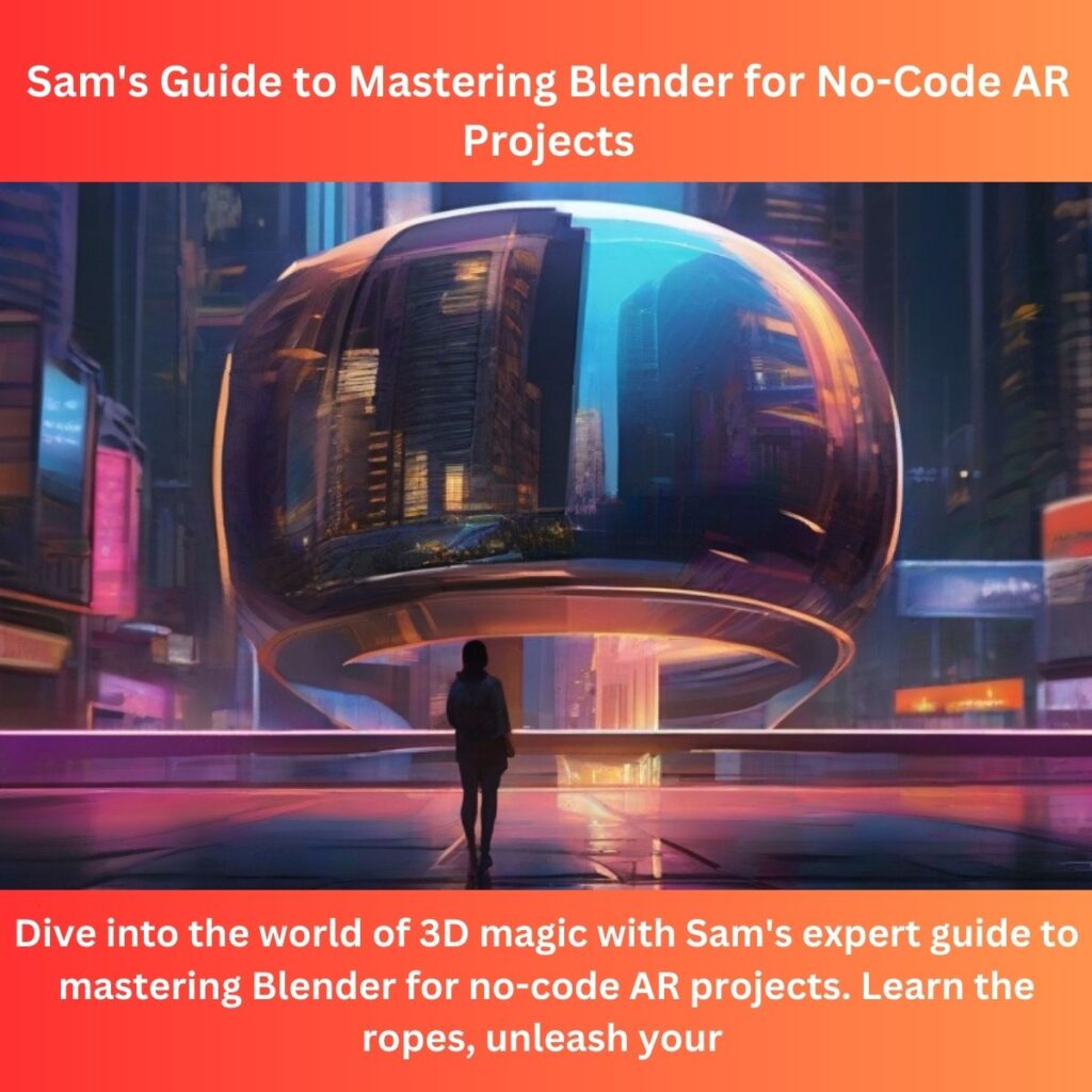 Unlocking 3D Magic: Sam’s Guide to Mastering Blender for No-Code AR Projects