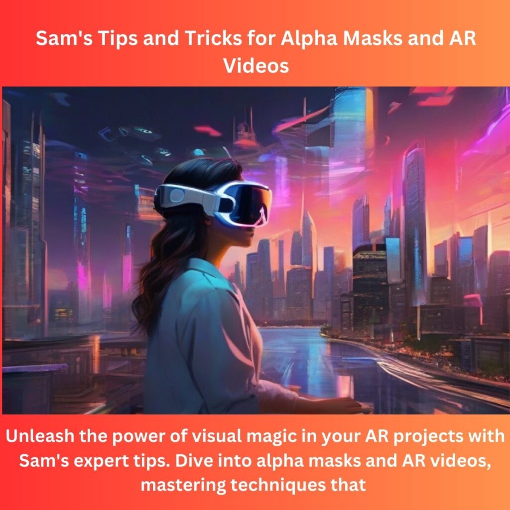 Perfecting Visual Magic: Sam’s Tips and Tricks for Alpha Masks and AR Videos