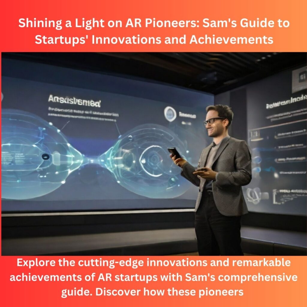 Shining a Light on AR Pioneers: Sam’s Guide to Startups’ Innovations and Achievements