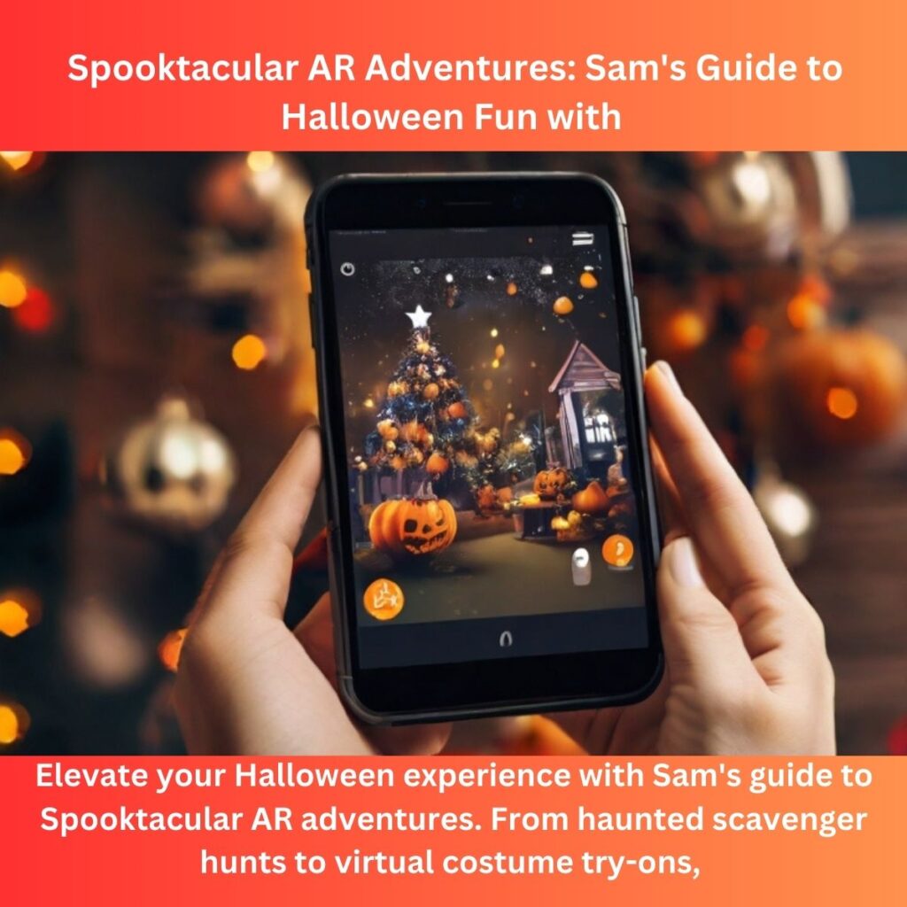 Spooktacular AR Adventures: Sam’s Guide to Halloween Fun with Augmented Reality