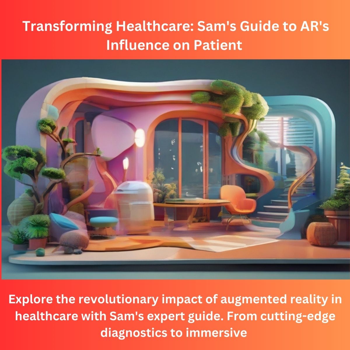 Transforming Healthcare Sam's Guide to AR's Influence on Patient