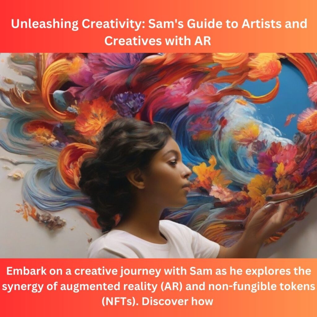 Unleashing Creativity: Sam’s Guide to Artists and Creatives with AR and NFTs