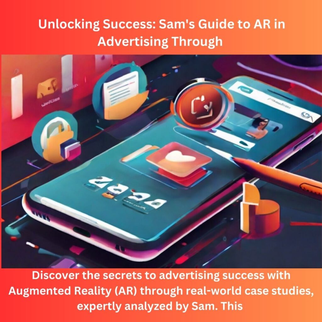 Unlocking Success: Sam’s Guide to AR in Advertising Through Case Studies