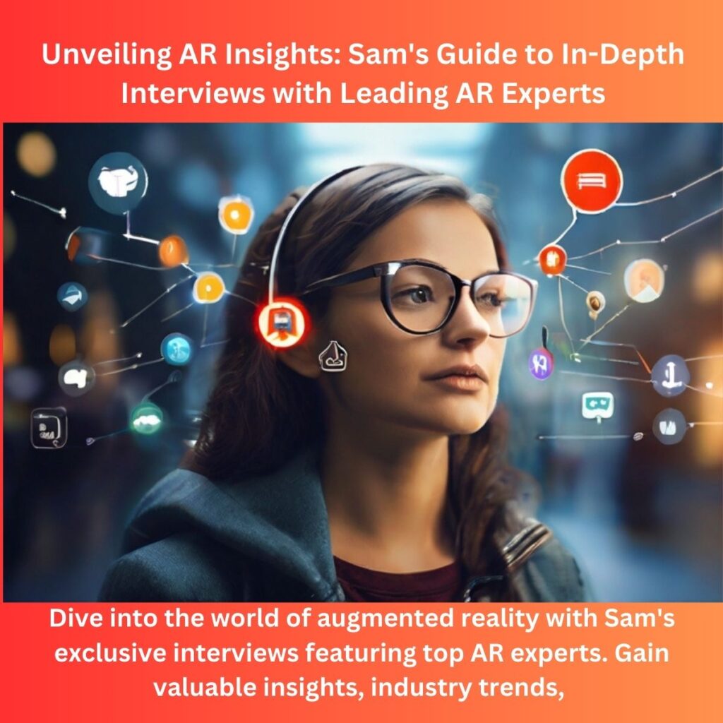 Unveiling AR Insights: Sam’s Guide to In-Depth Interviews with Leading AR Experts