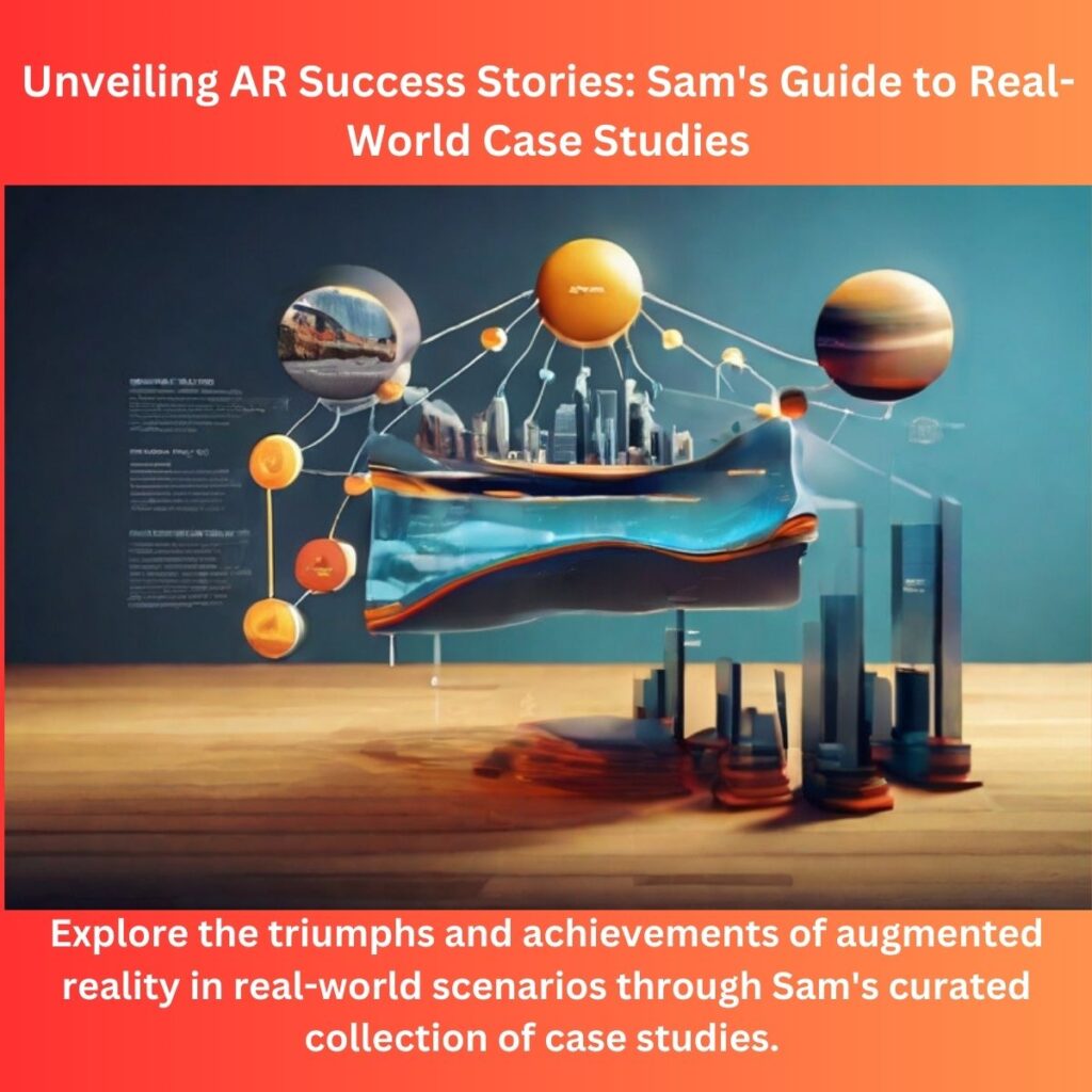 Unveiling AR Success Stories: Sam’s Guide to Real-World Case Studies