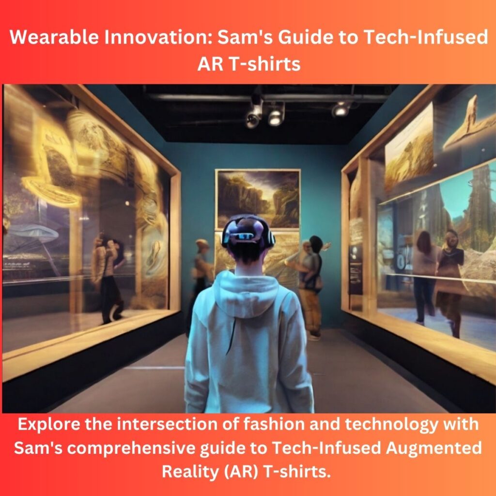 Wearable Innovation: Sam’s Guide to Tech-Infused AR T-shirts